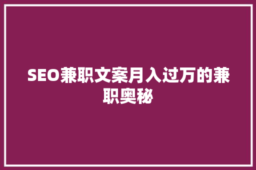 SEO兼职文案月入过万的兼职奥秘
