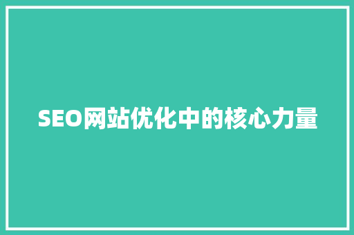 SEO网站优化中的核心力量