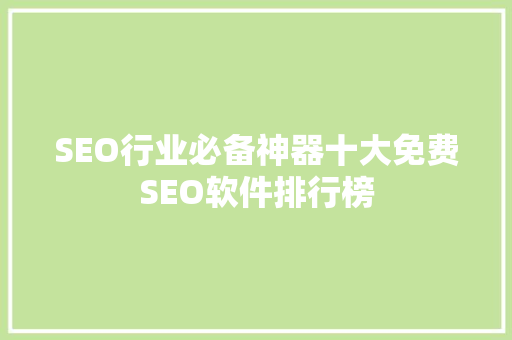 SEO行业必备神器十大免费SEO软件排行榜