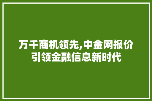 万千商机领先,中金网报价引领金融信息新时代