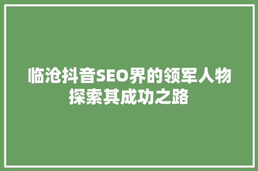 临沧抖音SEO界的领军人物探索其成功之路