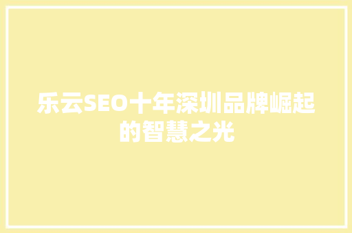乐云SEO十年深圳品牌崛起的智慧之光