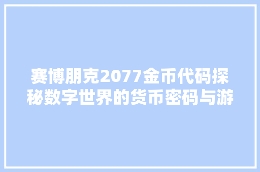 赛博朋克2077金币代码探秘数字世界的货币密码与游戏经济的未来