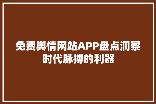 免费舆情网站APP盘点洞察时代脉搏的利器
