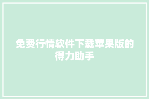 免费行情软件下载苹果版的得力助手
