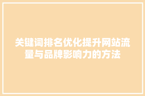 关键词排名优化提升网站流量与品牌影响力的方法