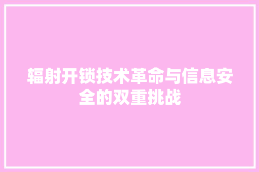 辐射开锁技术革命与信息安全的双重挑战