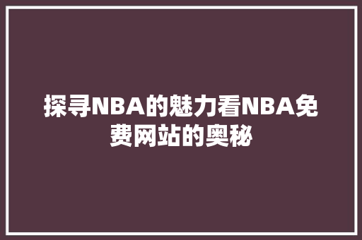 探寻NBA的魅力看NBA免费网站的奥秘