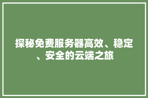 探秘免费服务器高效、稳定、安全的云端之旅  第1张