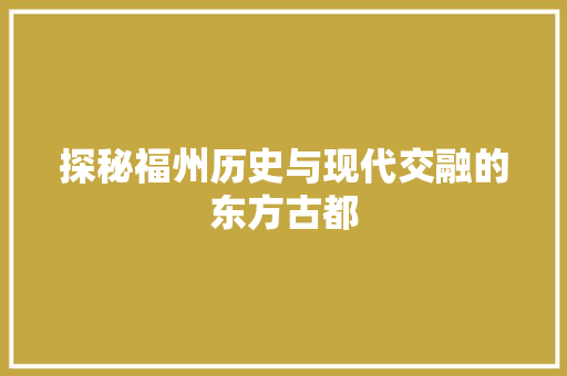 探秘福州历史与现代交融的东方古都