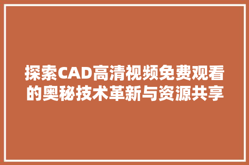 探索CAD高清视频免费观看的奥秘技术革新与资源共享的完美融合  第1张