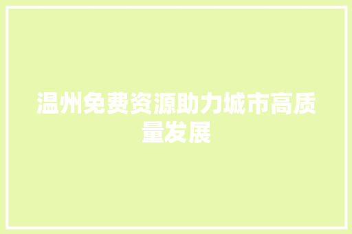 温州免费资源助力城市高质量发展