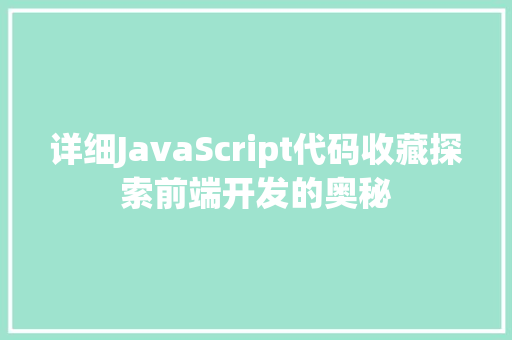 详细JavaScript代码收藏探索前端开发的奥秘
