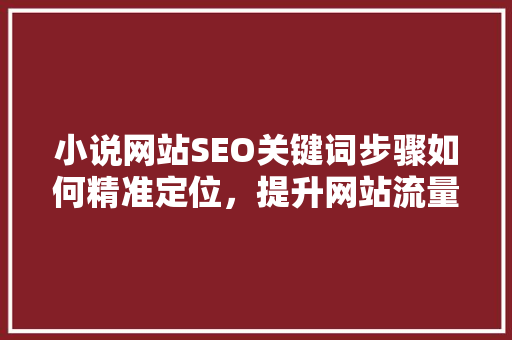 小说网站SEO关键词步骤如何精准定位，提升网站流量与排名