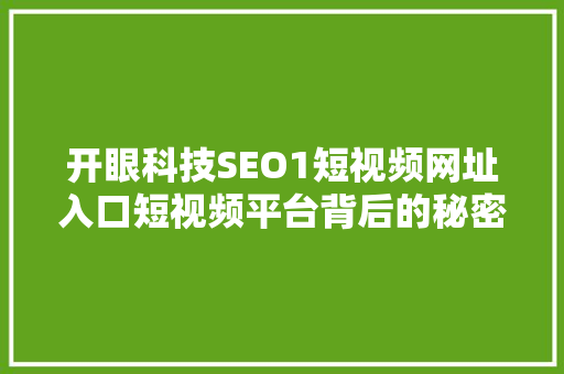开眼科技SEO1短视频网址入口短视频平台背后的秘密与机遇