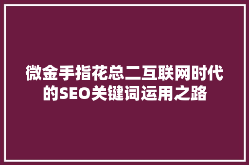 微金手指花总二互联网时代的SEO关键词运用之路