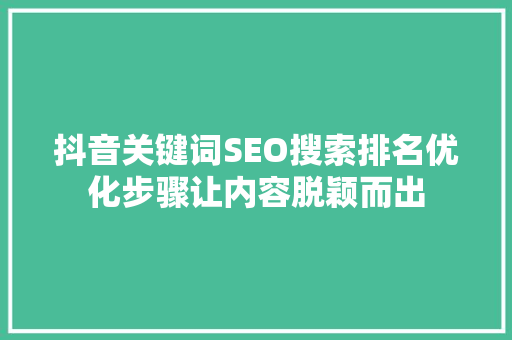 抖音关键词SEO搜索排名优化步骤让内容脱颖而出