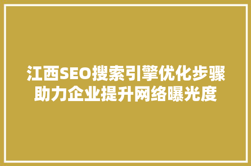 江西SEO搜索引擎优化步骤助力企业提升网络曝光度