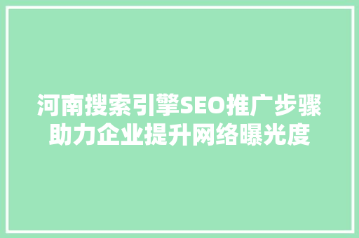 河南搜索引擎SEO推广步骤助力企业提升网络曝光度