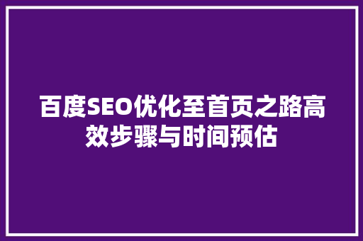 百度SEO优化至首页之路高效步骤与时间预估