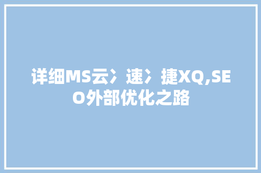 详细MS云冫速冫捷XQ,SEO外部优化之路