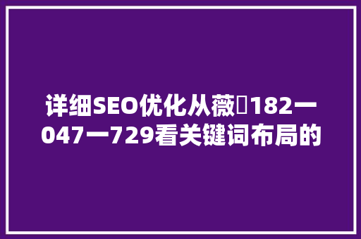 详细SEO优化从薇杺182一047一729看关键词布局的艺术