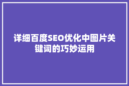 详细百度SEO优化中图片关键词的巧妙运用