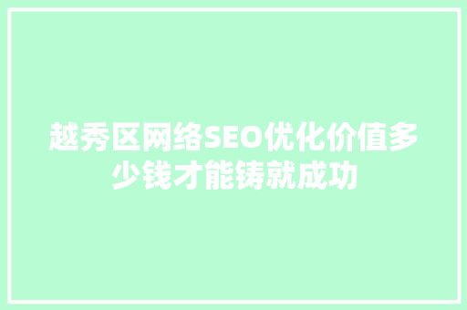 越秀区网络SEO优化价值多少钱才能铸就成功