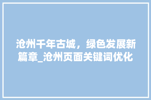 沧州千年古城，绿色发展新篇章_沧州页面关键词优化