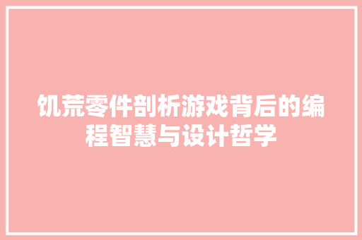 饥荒零件剖析游戏背后的编程智慧与设计哲学  第1张