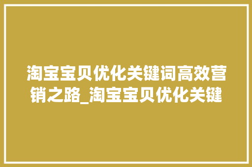 淘宝宝贝优化关键词高效营销之路_淘宝宝贝优化关键词