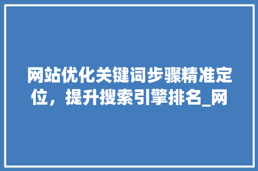 网站优化关键词步骤精准定位，提升搜索引擎排名_网站优化关键词的思路