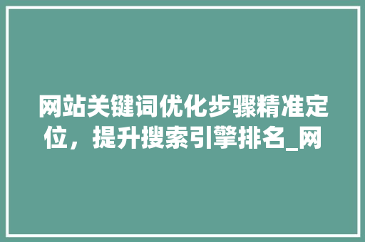 网站关键词优化步骤精准定位，提升搜索引擎排名_网站关键词怎样做优化  第1张