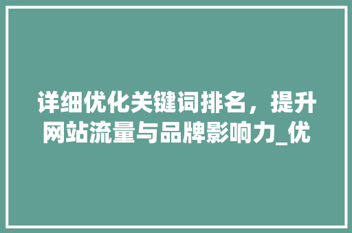 详细优化关键词排名，提升网站流量与品牌影响力_优化关键词排名提升方法