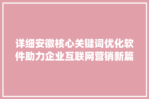 详细安徽核心关键词优化软件助力企业互联网营销新篇章_安徽核心关键词优化软件