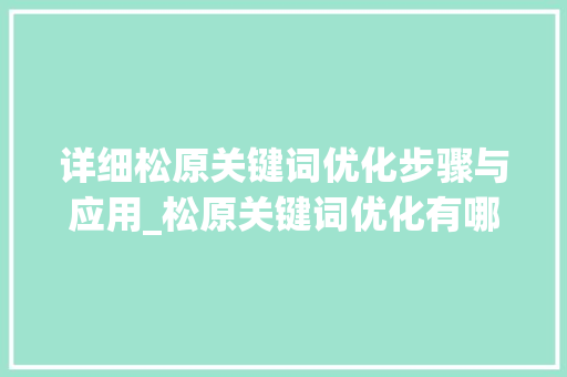 详细松原关键词优化步骤与应用_松原关键词优化有哪些