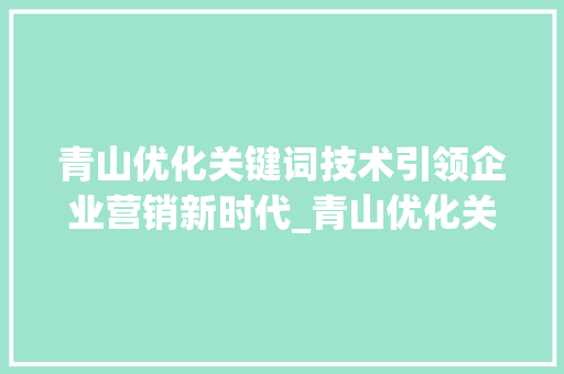 青山优化关键词技术引领企业营销新时代_青山优化关键词技术厂家