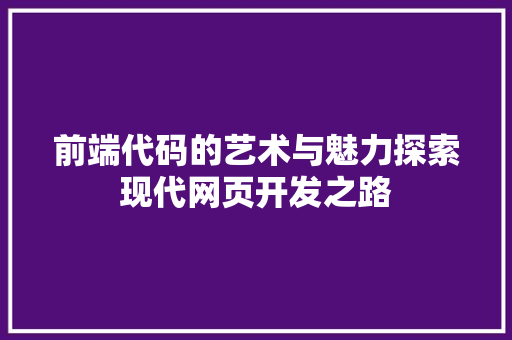 前端代码的艺术与魅力探索现代网页开发之路