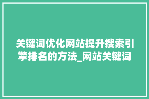 关键词优化网站提升搜索引擎排名的方法_网站关键词如何做优化