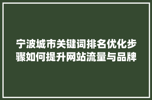 宁波城市关键词排名优化步骤如何提升网站流量与品牌影响力_宁波稳定关键词排名优化