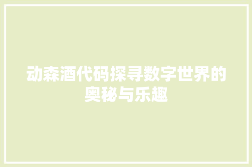 动森酒代码探寻数字世界的奥秘与乐趣