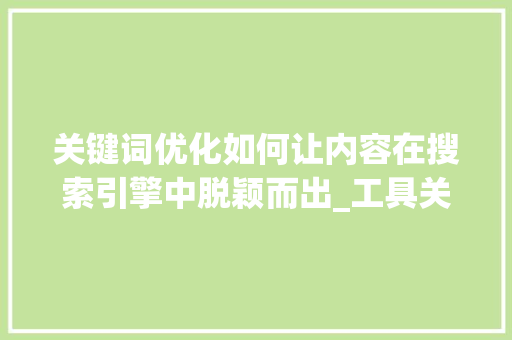 关键词优化如何让内容在搜索引擎中脱颖而出_工具关键词优化方法
