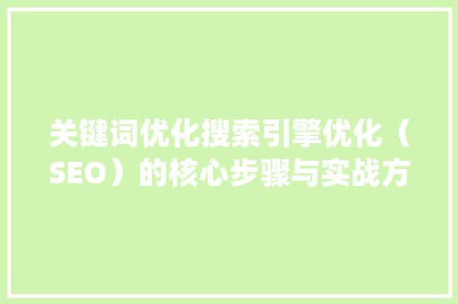 关键词优化搜索引擎优化（SEO）的核心步骤与实战方法_关键词优化找哪个好