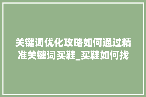关键词优化攻略如何通过精准关键词买鞋_买鞋如何找关键词优化