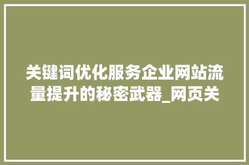 关键词优化服务企业网站流量提升的秘密武器_网页关键词优化服务