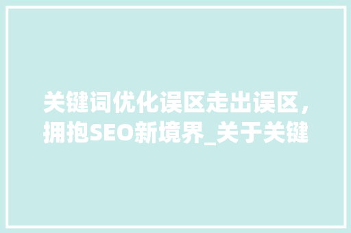 关键词优化误区走出误区，拥抱SEO新境界_关于关键词优化的误区