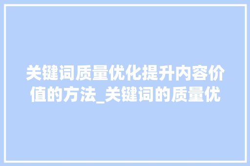 关键词质量优化提升内容价值的方法_关键词的质量优化