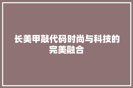 长美甲敲代码时尚与科技的完美融合