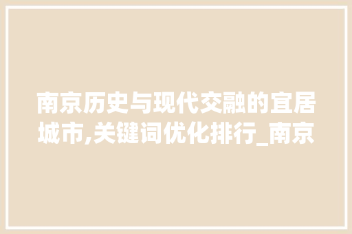 南京历史与现代交融的宜居城市,关键词优化排行_南京关键词优化排行