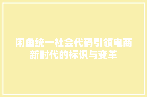 闲鱼统一社会代码引领电商新时代的标识与变革
